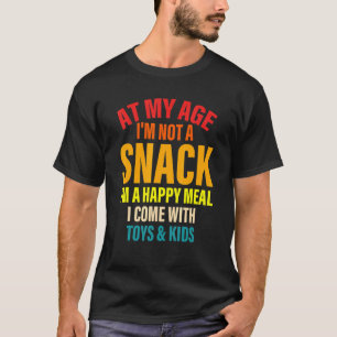 At My Age I'm Not A Snack I'm A Happy Meal Quote T-Shirt