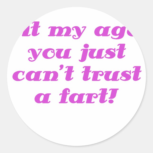 At my Age you Just cant Trust a Fart Classic Round Sticker (Front)