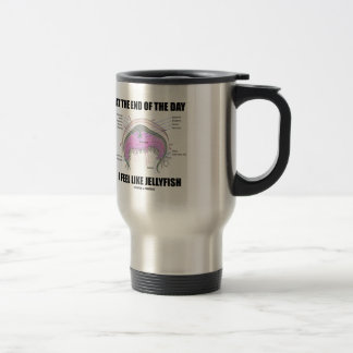 At The End Of The Day I Feel Like Jellyfish Travel Mug