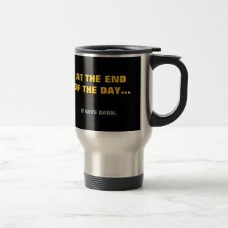 "At the end of the day" it gets dark! Travel Mug