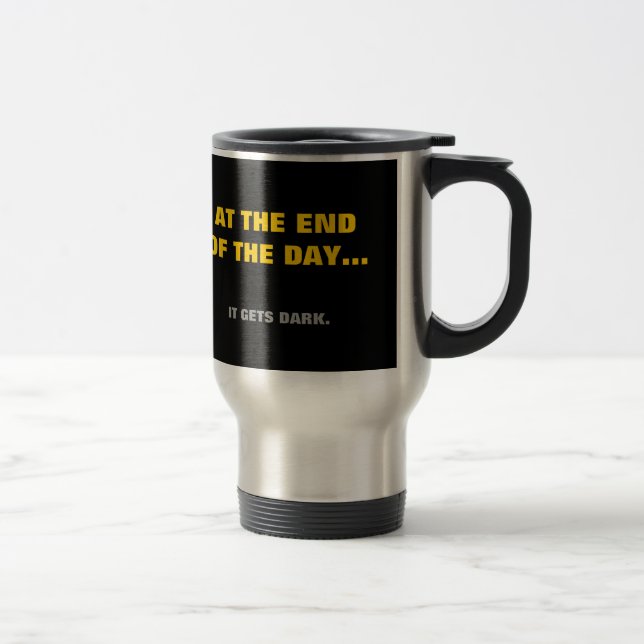 "At the end of the day" it gets dark! Travel Mug (Right)