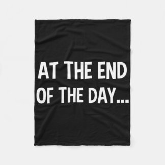 At The End Of The Day Trendy Saying For What Probl Fleece Blanket
