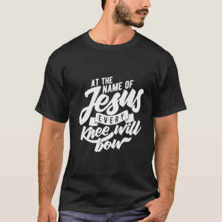 At the Name Of Jesus Every Knee Will Bow  T-Shirt