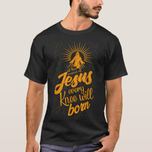 At The Name Of Jesus Every Knee Will Bow  T-Shirt