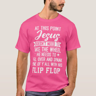 At This Point Jesus Doesn'T Need To Take The Wheel T-Shirt