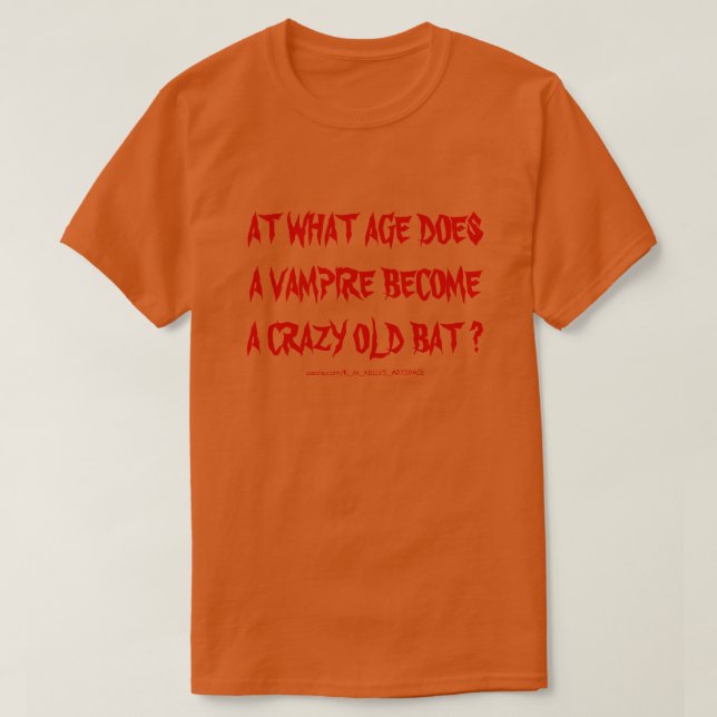 AT WHAT AGE DOES A VAMPIRE BECOME A CRAZY OLD BAT T-Shirt (Design Front)