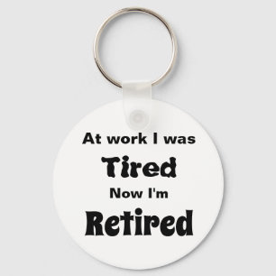 At work I Was Tired, Now I’m Retired Key Ring