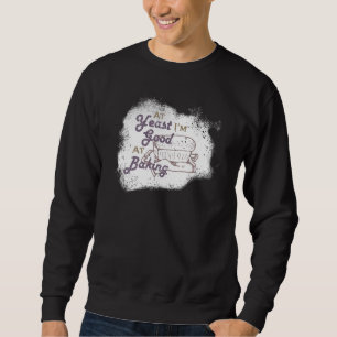 At Yeast I’m Good At Baking Pastry Cook Bread Bake Sweatshirt