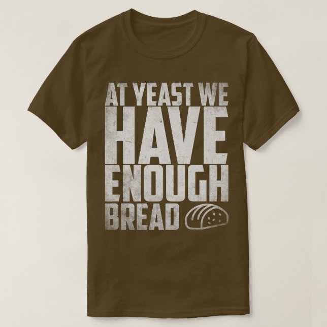 At yeast we have enough Bread Breadmaker Baking  T-Shirt (Design Front)