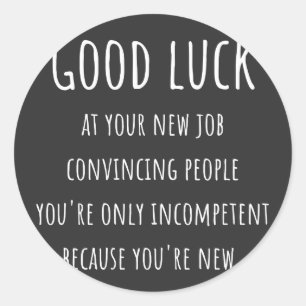 at your new job convincing people you're only classic round sticker