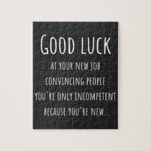 at your new job convincing people you're only jigsaw puzzle