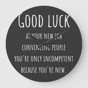 at your new job convincing people you're only large clock