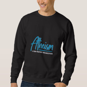 Atheism A Non Prophet Organisation Atheist Freethi Sweatshirt