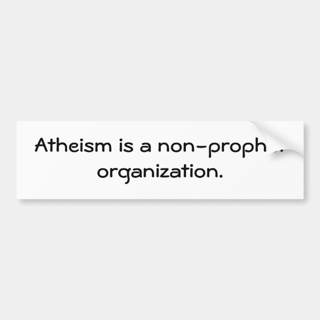 Atheism is a non-prophet organisation. bumper sticker (Front)