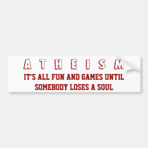 ATHEISM - It's All Fun and Games Until Somebody Lo Bumper Sticker