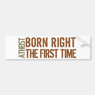 Atheist: Born right the first time Bumper Sticker
