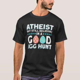Atheist But Still Believing In A Good Egg Hunt  At T-Shirt