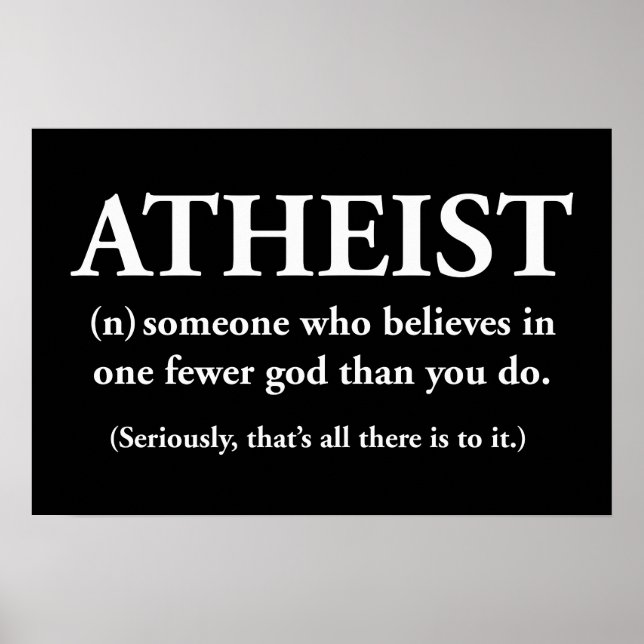 atheist: someone who believes in one fewer god poster (Front)