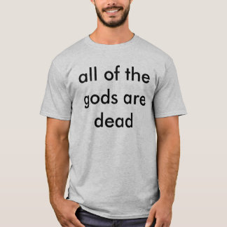 atheist t shirt all of the gods are dead