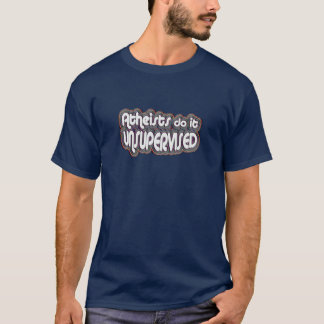 Atheists Do It Unsupervised T-Shirt