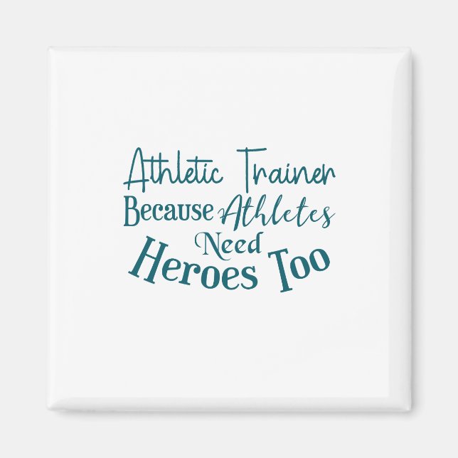 Athletic Trainer Because Athletes Need Heroes Too Magnet (Front)