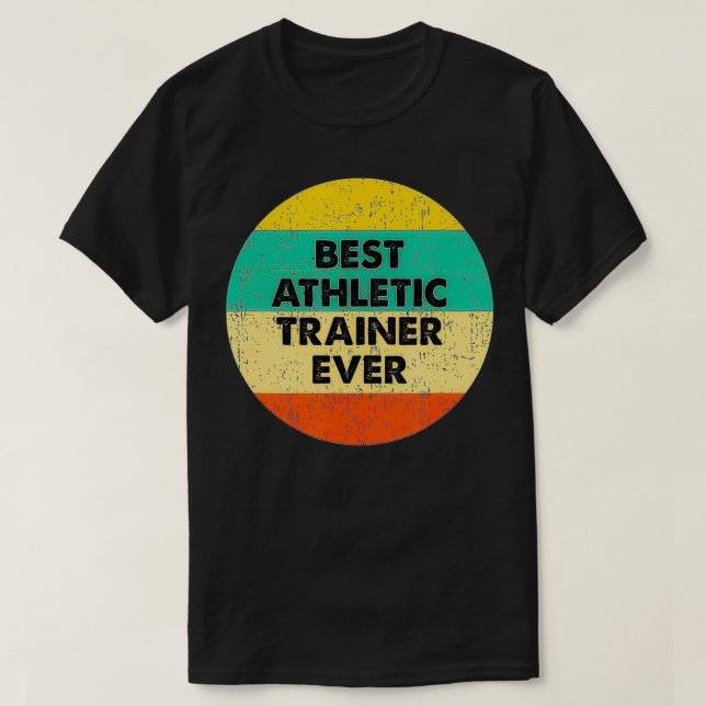 Athletic Trainer   Best Athletic Trainer Ever  T-Shirt (Design Front)