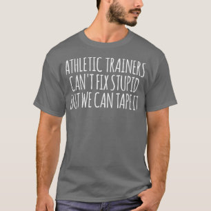 Athletic Trainers Can't Fi Stupid But We Can Tape T-Shirt