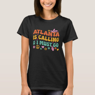 Atlanta Is Calling And I Must Go T-Shirt
