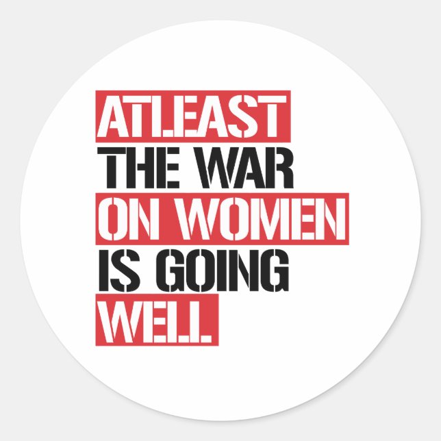 Atleast the War on Women is going well Classic Round Sticker (Front)