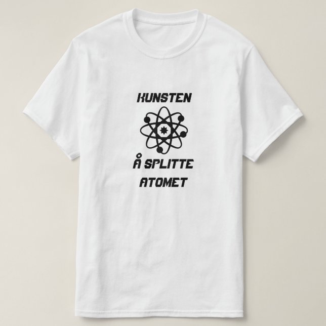 Atom with text Kunsten å splitte atomet T-Shirt (Design Front)