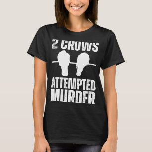 Attempted Murder Crows Ravens Bird  Crow On Tree B T-Shirt