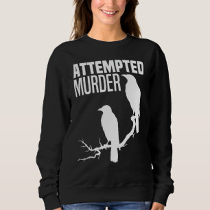 Attempted Murder Crows Ravens Bird Meme Funny Crow Sweatshirt