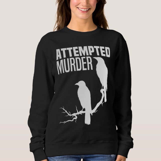 Attempted Murder Crows Ravens Bird Meme Funny Crow Sweatshirt (Front)
