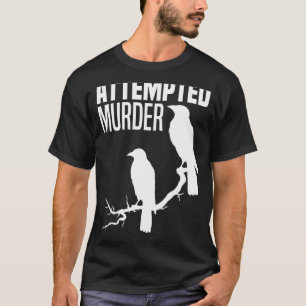 Attempted Murder Crows Ravens Bird Meme Funny Crow T-Shirt