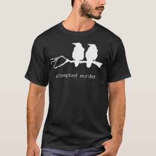 Attempted Murder Funny Crow Bird 	 (White Text) T-Shirt