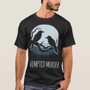 Attempted Murder - Funny Crow Pun Sarcastic Statem T-Shirt