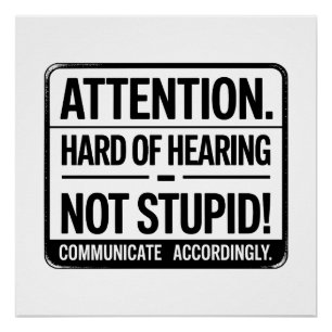 Attention: Hard of Hearing – Not Stupid. Poster