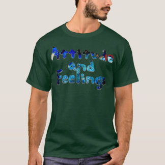 Attitude and Feelings T-Shirt