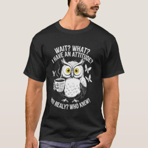 Attitude Owl Coffee Ornithology Bird Watching Funn T-Shirt