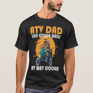 ATV Dad Like Other Dads But Way Cooler ATV T-Shirt