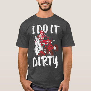 ATV Funny Quad Biker I Do It Dirty Four Wheeler Qu T-Shirt