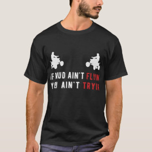 ATV Gifts If Mud Ain't Flyin You Ain't Tryin Four T-Shirt