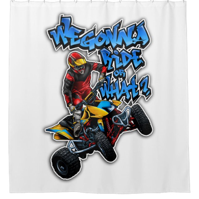 ATV - We Gonna Ride Or What? Shower Curtain (Front)