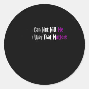 Aual Pride - You Can Not Kill Me In Any Way That S Classic Round Sticker