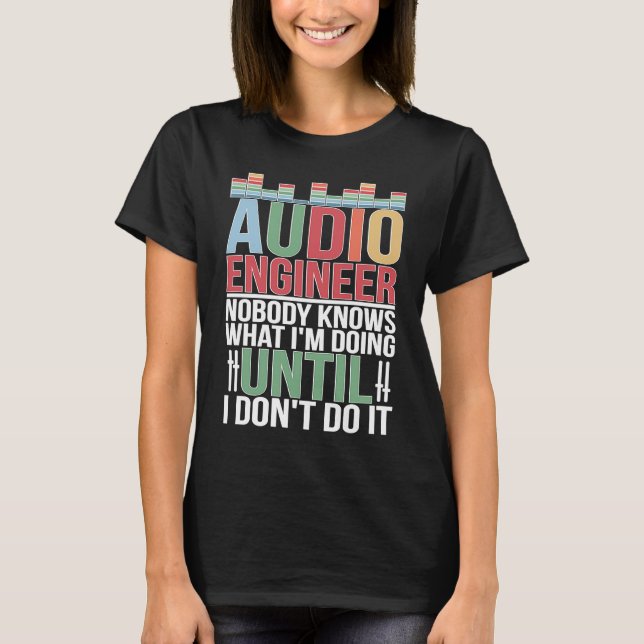 Audio Engineer Audio Engineering Audio Engineers T-Shirt (Front)