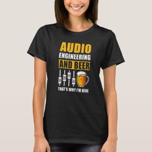 Audio Engineering And Beer Thats Why Im Here T-Shirt