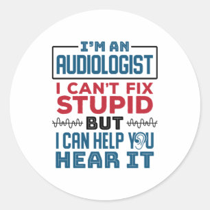 Audiologist Can't Fix Stupid Help You Hear It Classic Round Sticker