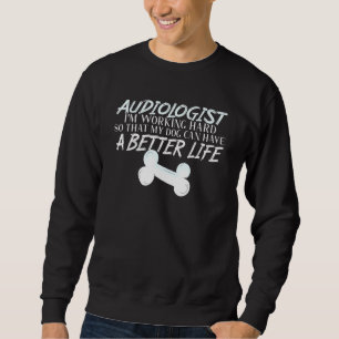 Audiologist Dog Better Life Audiology Sweatshirt