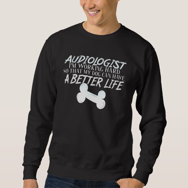 Audiologist  Dog Better Life Audiology Sweatshirt (Front)