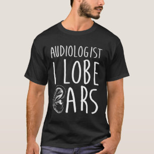 Audiologist Lobe Doctor of Audiology Au D T-Shirt